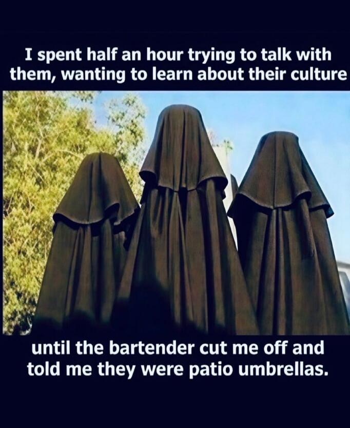 I spent half an hour trying to talk with them, wanting to learn about their culture until the bartender cut me off and told me they were patio umbrellas.