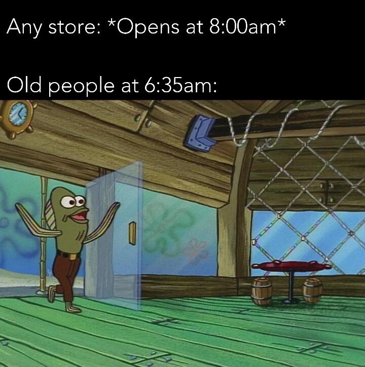 Any store Opens at 800am Old people at 635am