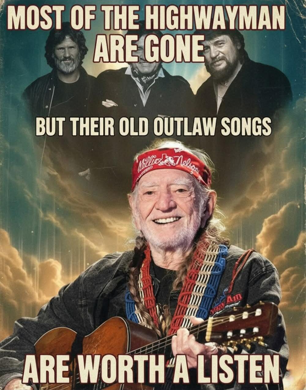 MOST OF THE HIGHWAYMAN ARE GONE BUT THEIR OLD OUTLAW SONGS ARE WORTH 'A LISTEN. Willie Nelson.