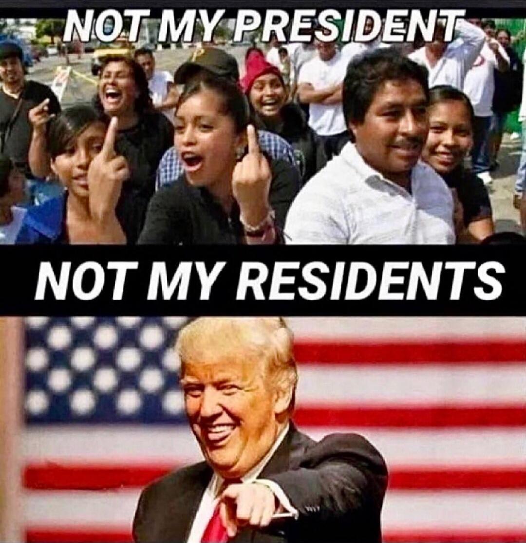 NOT MY PRESIDENT
NOT MY RESIDENTS
