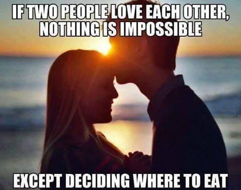IETWOIREORLETOVE EACHIOTHER NOTHINGIS IMPOSSIBLE Elll DECIDING WHERE TO EAT