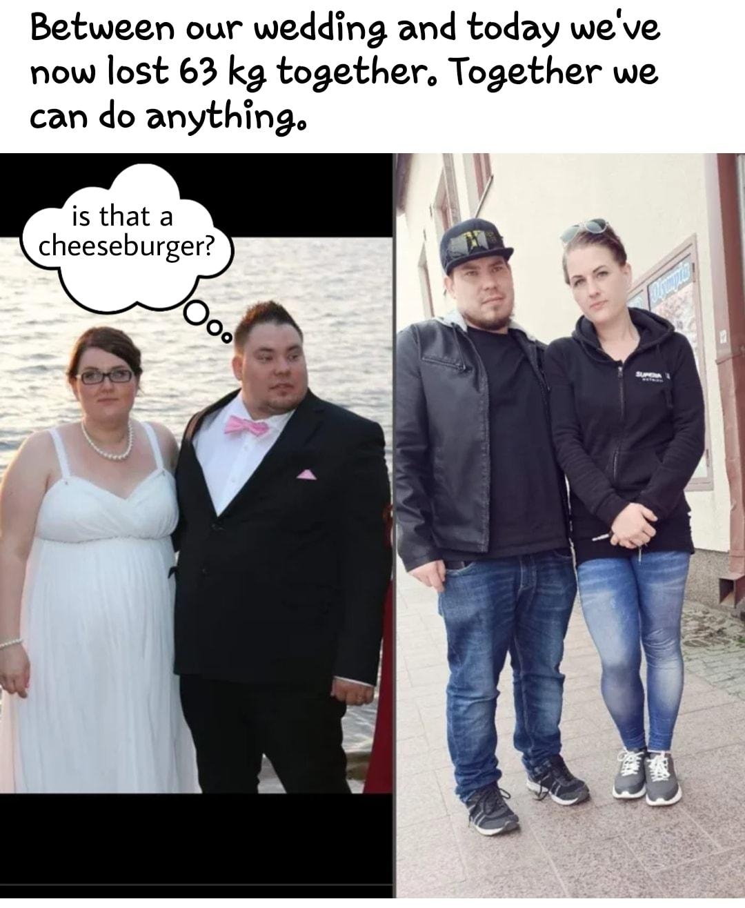 Between our wedding and today weve now lost 63 kg together Together we can do anything cheeseburger
