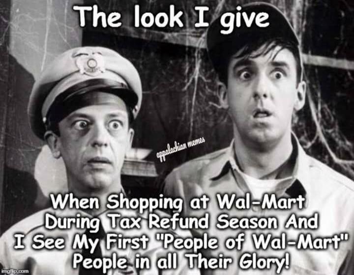 The look I give When Shopping at Wal-Mart During Tax Refund Season And I See My First 