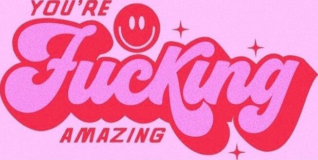 YOU'RE Fucking AMAZING