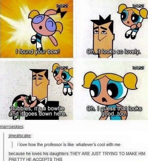 ol Hlbbiee na bowiE and tlgoes Hown hee OrIcss Thatllooke god 00 marrowskies Jimeatscake I love how the professor Is lke whatevers ool with me because he foves his daughters THEY ARE JUST TRYING TO MAKE HIM PRETTY HE ACCEPTS THIS