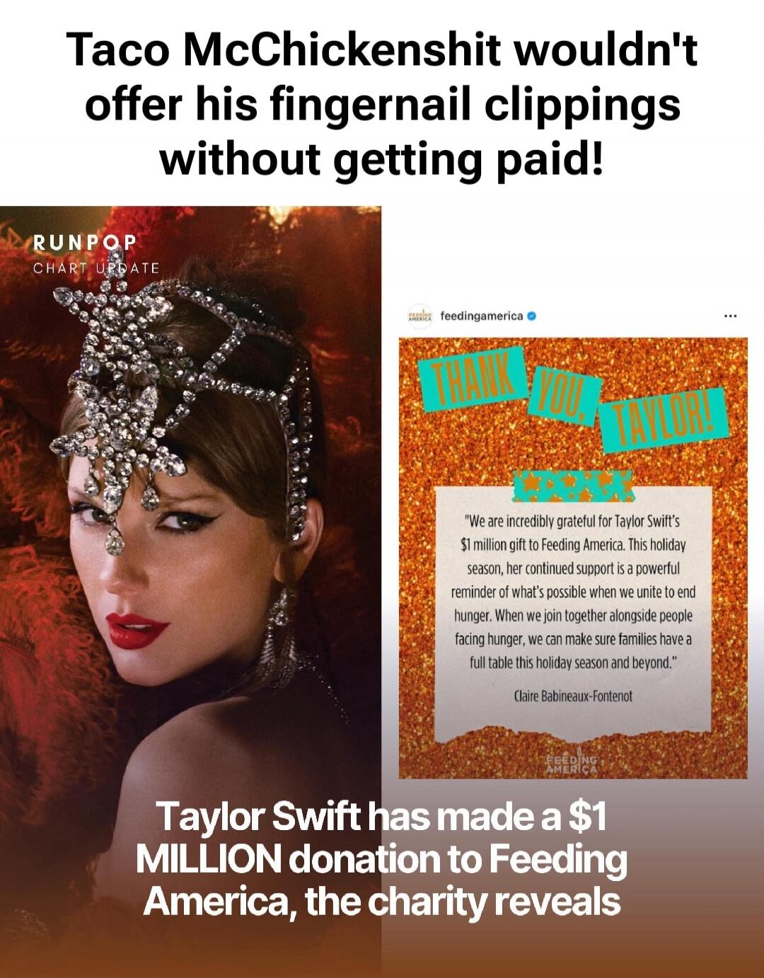 Taco McChickenshit wouldn't offer his fingernail clippings without getting paid! Taylor Swift has made a $1 MILLION donation to Feeding America, the charity reveals