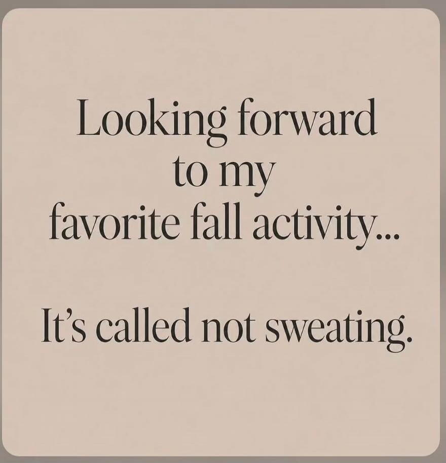 Looking forward to my favorite fall activity... It's called not sweating.