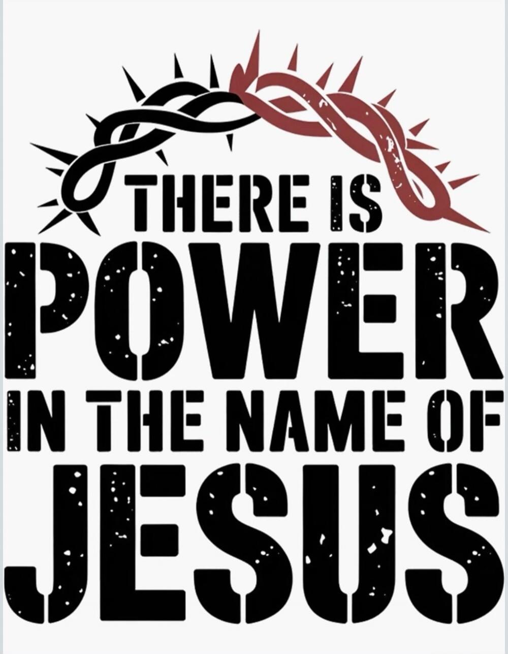 THERE IS POWER IN THE NAME OF JESUS