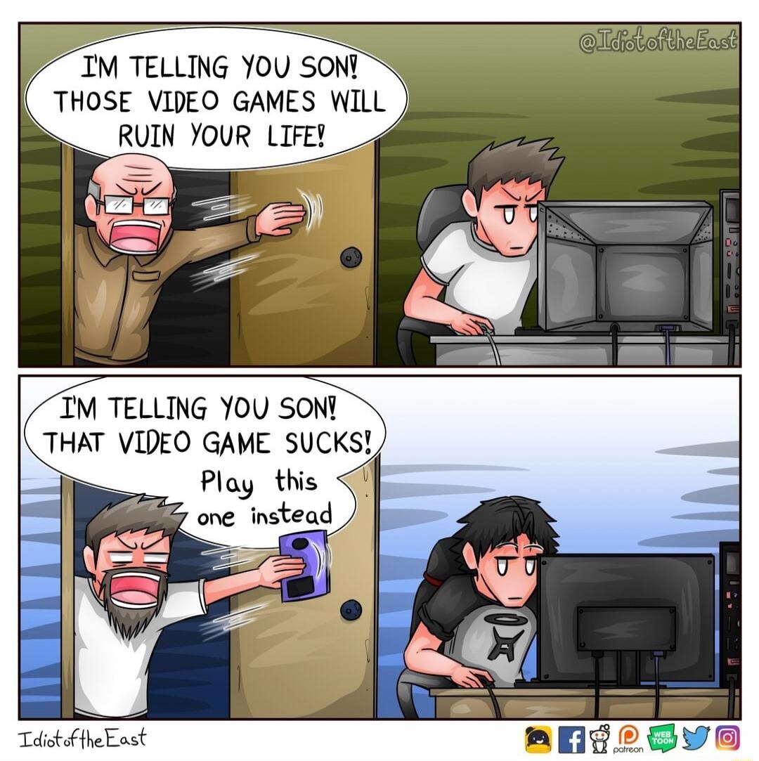 I'M TELLING YOU SON! THOSE VIDEO GAMES WILL RUIN YOUR LIFE! I'M TELLING YOU SON! THAT VIDEO GAME SUCKS! Play this one instead