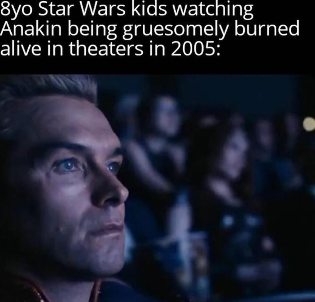 8yo Star Wars kids watching Anakin being gruesomely burned alive in theaters in 2005 X S