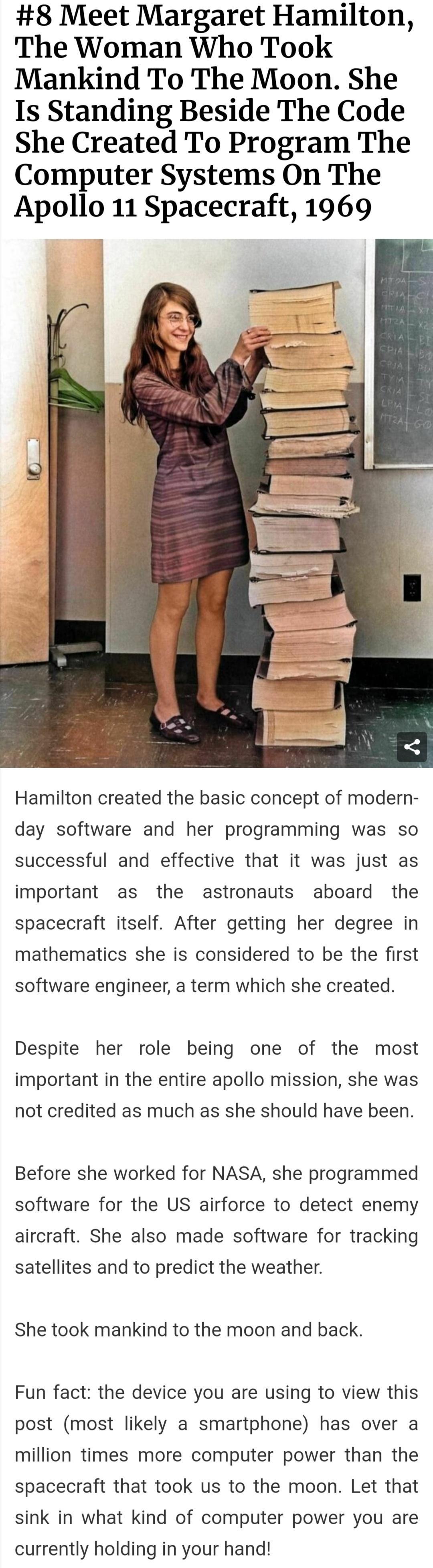 8 Meet Margaret Hamilton The Woman Who Took Mankind To The Moon She Is Standing Beside The Code She Created To Program The Computer Systems On The Apollo 11 Spacecraft 1969 Hamilton created the basic concept of modern day software and her programming was so successful and effective that it was just as important as the astronauts aboard the spacecraft itself After getting her degree in mathematics 