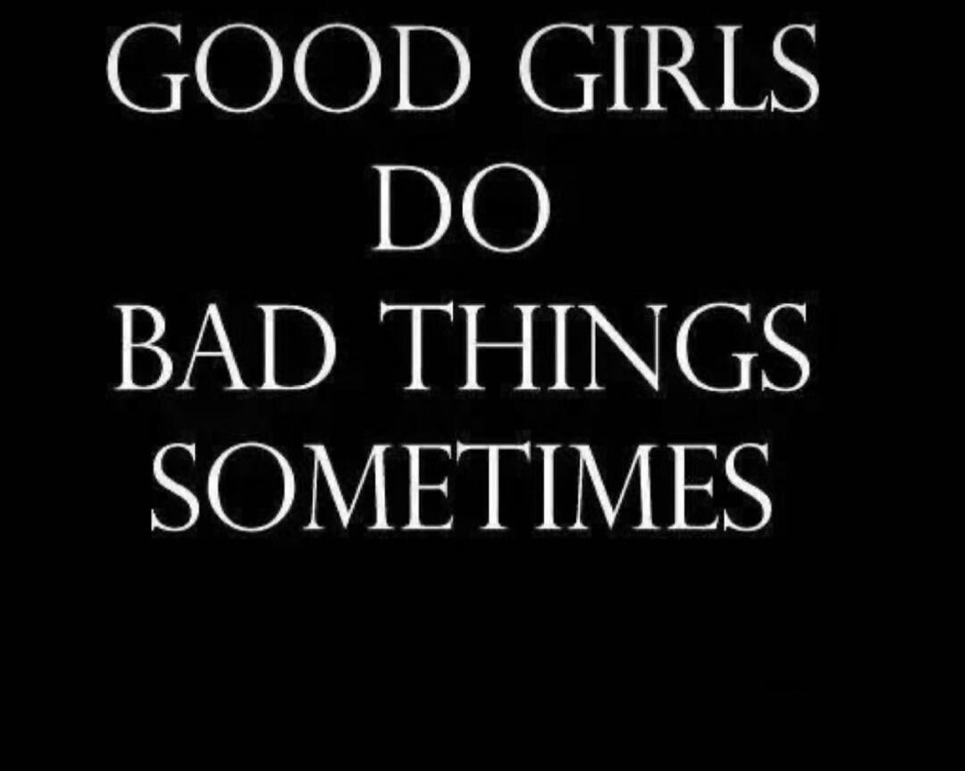 GOOD GIRLS DO BAD THINGS SOMETIMES