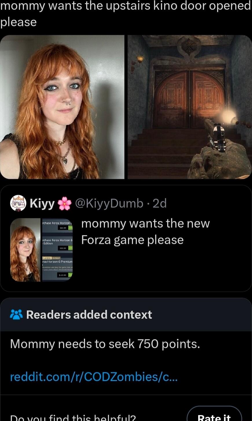 Mommy wants the upstairs Kino door opened please. Mommy wants the new Forza game please. Readers added context: Mommy needs to seek 750 points.
