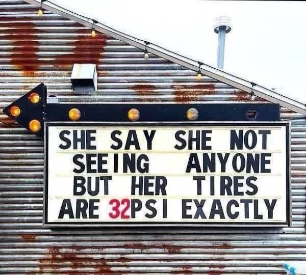 SHE SAY SHE NOT SEEING ANYONE BUT HER TIRES ARE 32 PSI EXACTLY