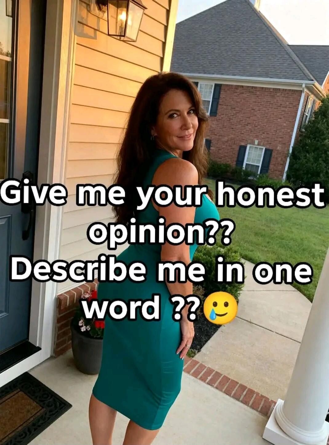 Give me your honest opinion?? Describe me in one word ??