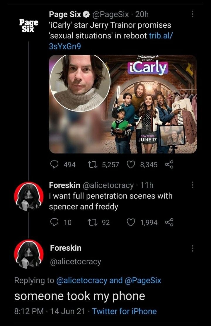 Page Six PageSix 20h iCarly star Jerry Trainor promises sexual situations in reboot tribal 3sYxGn9 494 1 5257 Q 8345 g Foreskin alicetocracy 11h 3 i want full penetration scenes with spencer and freddy Q1 M2 Q199 m Foreskin alicetocracy 8 Replying to alicetocracy and PageSix someone took my phone 812 PM 14 Jun 21 Twitter for iPhone