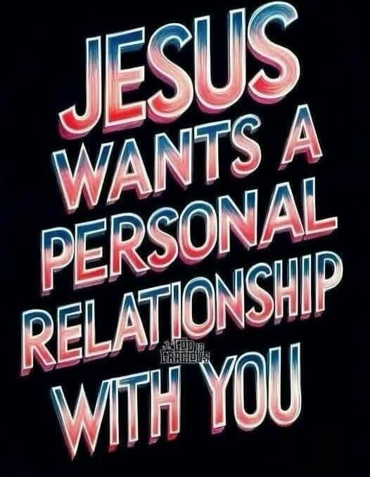 JESUS WANTS A PERSONAL RELATIONSHIP WITH YOU. THE LORD IS GRACIOUS.