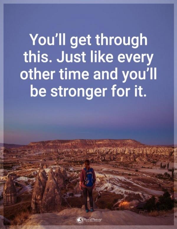 You’ll get through this. Just like every other time and you’ll be stronger for it.