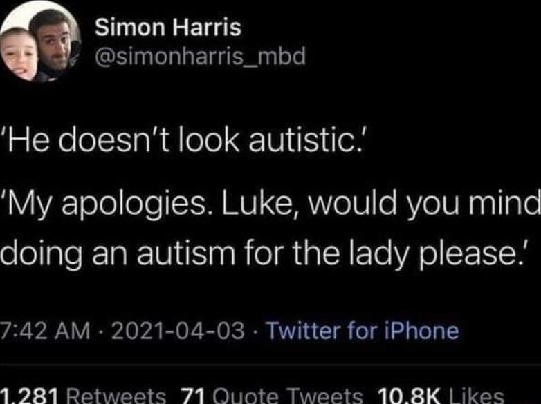 A Simon Harris l simonharris_mbd He doesnt look autistic My apologies Luke would you mind doing an autism for the lady please 742 AM 2021 04 03 Twitter for iPhone 1 281 Retweete 71 OQuote Tweete 10 8K ikes