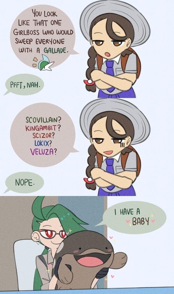 You Look LIKE THAT ONE GIRLBOSS WHO WOULD SWEEP EVERONE WITH A GALLADE o PFFT NAH ScoviLAN KINGAMBIT SCIZoR LoKIX VEWzZA