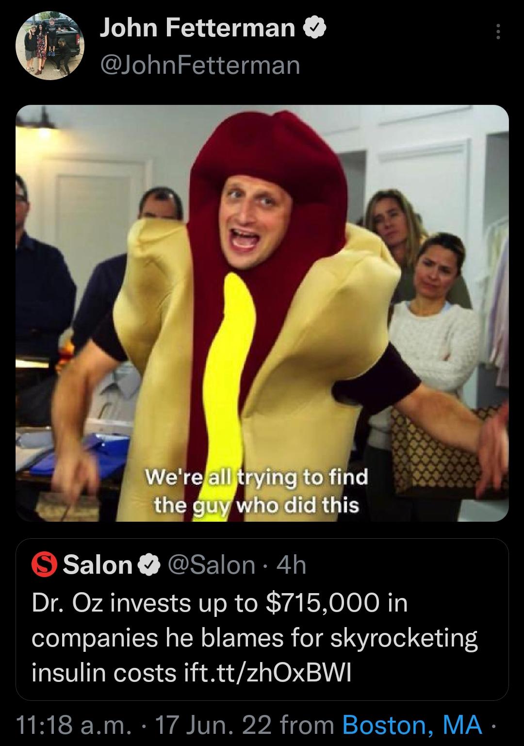 e John Fetterman j JohnFetterman Salon Salon 4h Dr Oz invests up to 715000 in companies he blames for skyrocketing insulin costs iftttzhOxBWI 1118 am 17 Jun 22 from Boston MA