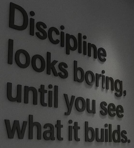 Discipline looks boring, until you see what it builds.