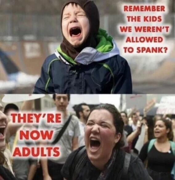 REMEMBER THE KIDS WE WEREN'T ALLOWED TO SPANK? THEY'RE NOW ADULTS