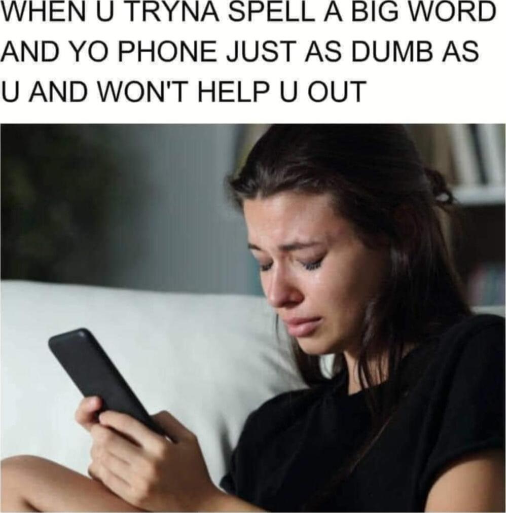 AND YO PHONE JUST AS DUMB AS U AND WONT HELP U OUT