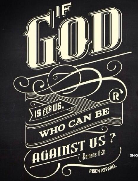 If God is for us, who can be against us? (Romans 8:31)