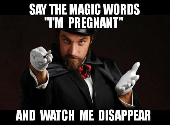 SAY THE MAGIC WORDS 'I'M PREGNANT' AND WATCH ME DISAPPEAR