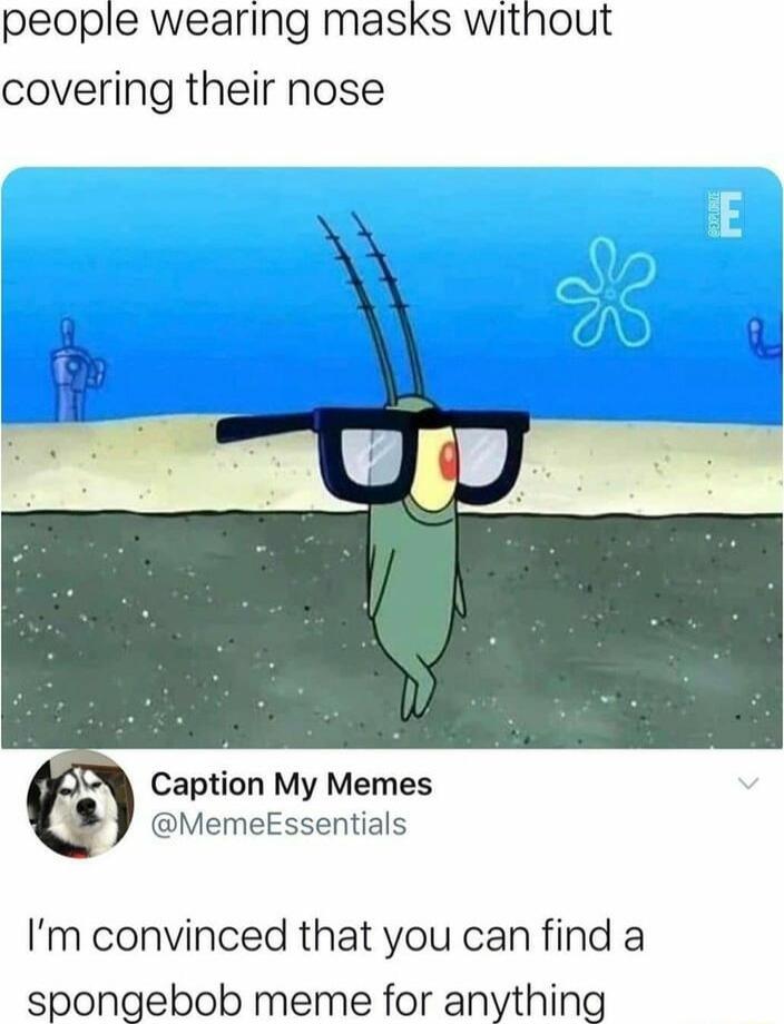 people wearing masks without covering their nose Caption My Memes MemeEssentials Im convinced that you can find a spongebob meme for anything