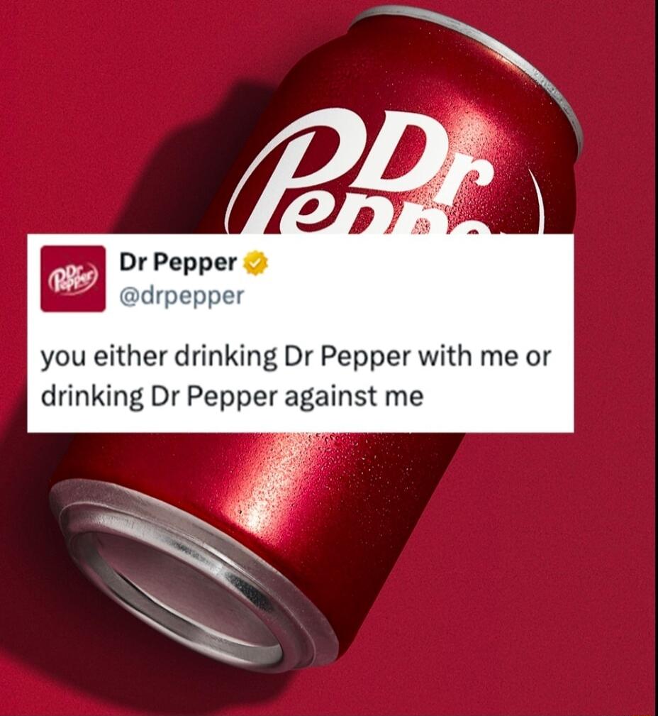 DrPegeryo you either drinking Dr Pepper with me or drinking Dr Pepper against me