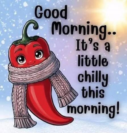 Good Morning.. It's a little chilly this morning!