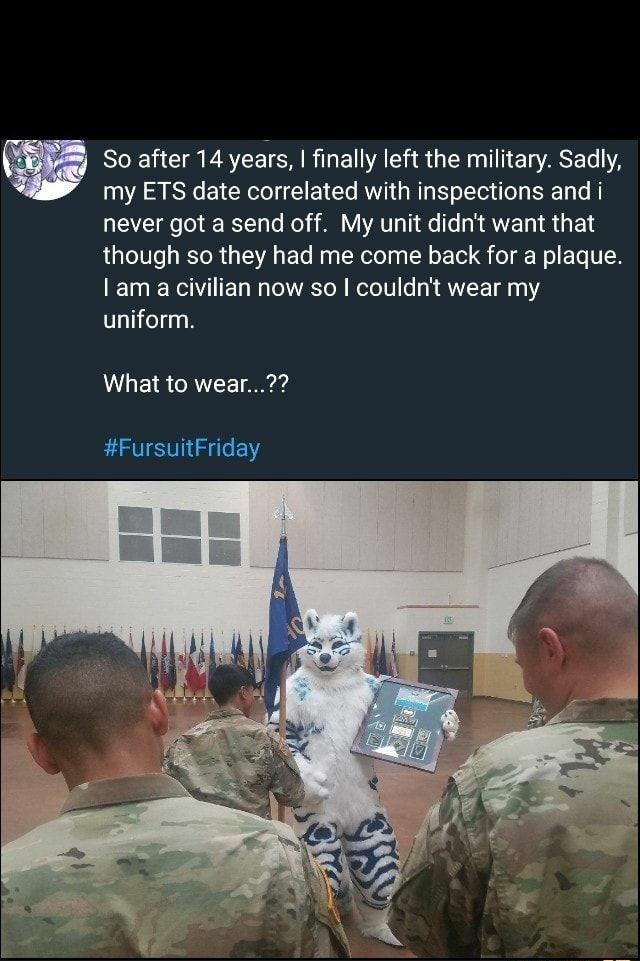 So after 14 years finally left the military Sadly my ETS date correlated with inspections and i Ao To e IYT To o Y ALV 1o T e T R AN TR T R 1 LUaTeUIe RToR IR ETe My g ToRele o o L Tol G o W o ETo VW am a civilian now so couldnt wear my uniform What to wear FursuitFriday