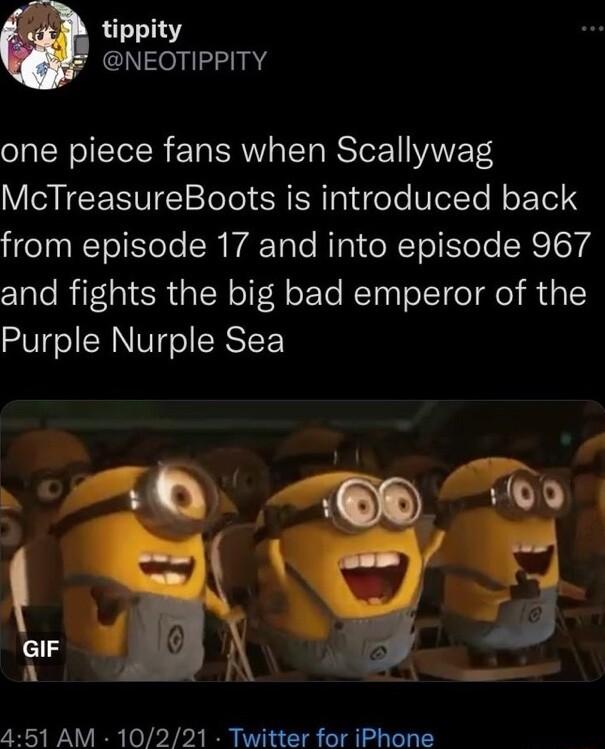 tippity NEOTIPPITY one piece fans when Scallywag McTreasureBoots is introduced back from episode 17 and into episode 967 and fights the big bad emperor of the Purple Nurple Sea 451 AM 10221 Twitter for iPhone