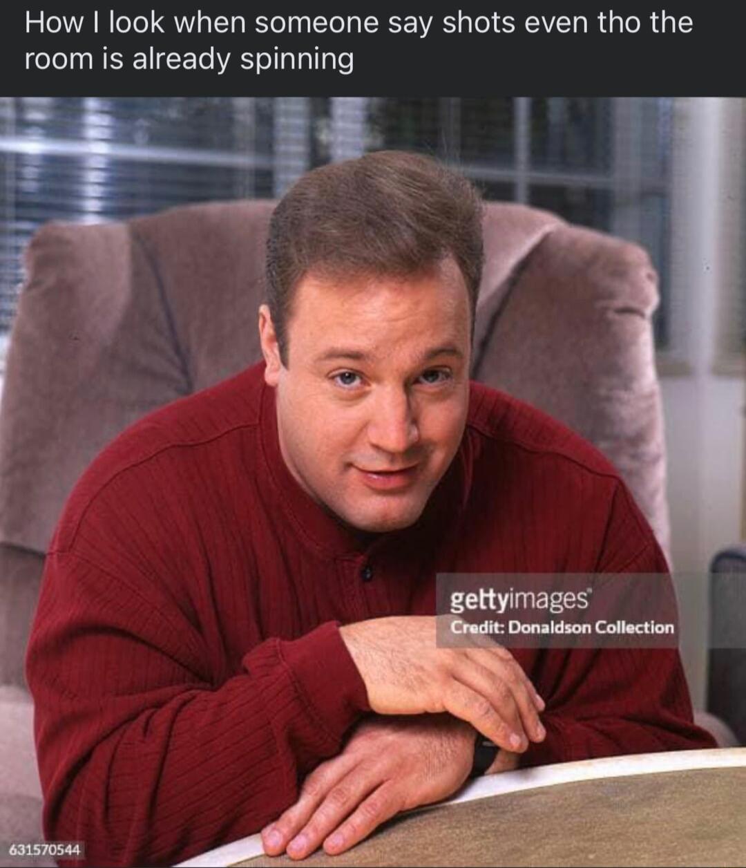 How look when someone say shots even tho the room is already spinning