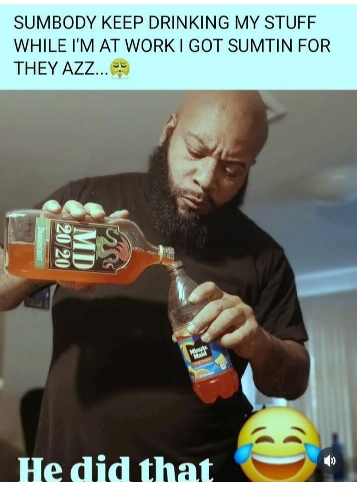 SUMBODY KEEP DRINKING MY STUFF WHILE I'M AT WORK I GOT SUMTIN FOR THEY AZZ... He did that