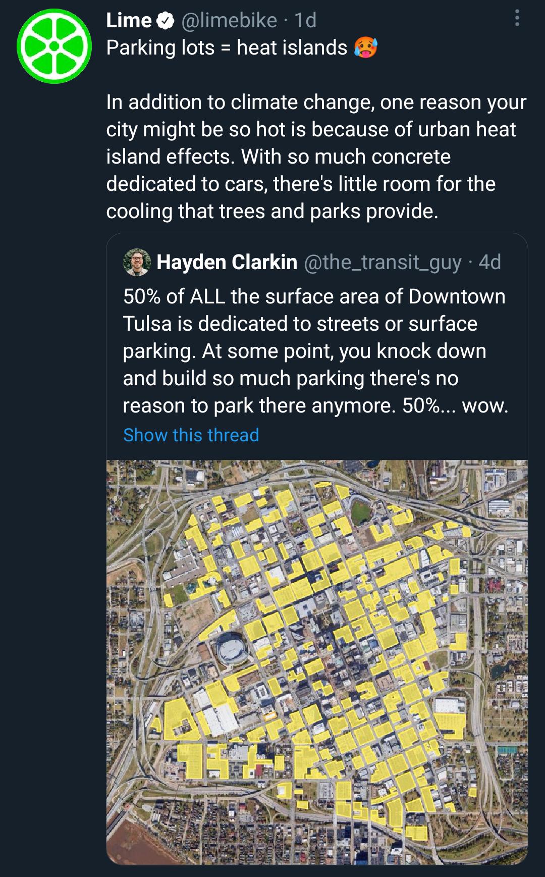 Lime limebike 1d LEULEIER EE R EL R In addition to climate change one reason your city might be so hot is because of urban heat island effects With so much concrete dedicated to cars theres little room for the cooling that trees and parks provide Hayden Clarkin the_transit_guy 4d 50 of ALL the surface area of Downtown Tulsa is dedicated to streets or surface parking At some point you knock down an