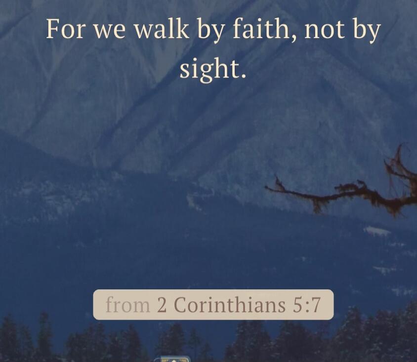 For we walk by faith, not by sight. from 2 Corinthians 5:7