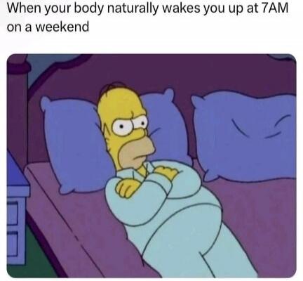 When your body naturally wakes you up at 7AM on a weekend