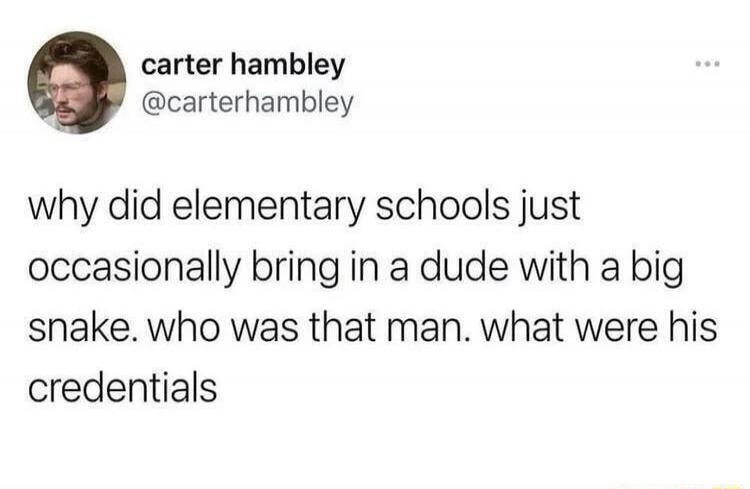 why did elementary schools just occasionally bring in a dude with a big snake. who was that man. what were his credentials