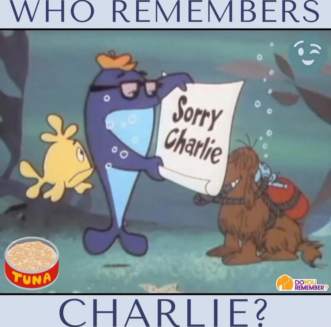 Who remembers Charlie? Sorry Charlie