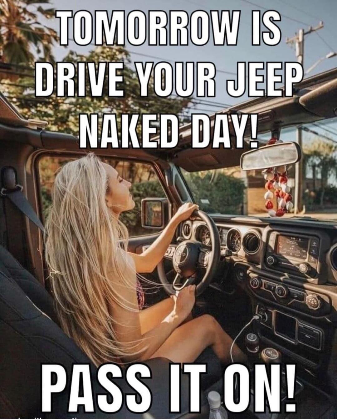 TOMORROW IS DRIVE YOUR JEEP NAKED DAY! PASS IT ON!
