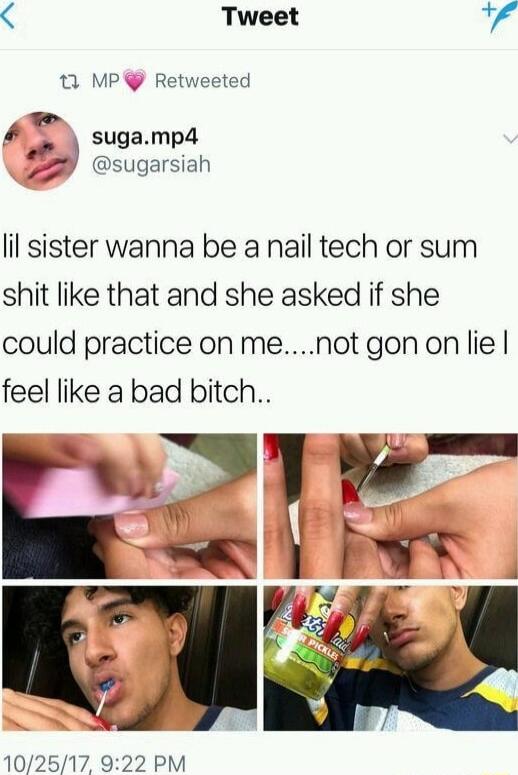 Tweet ke 11 MP Retweeted sugamp4 sugarsiah 4 lil sister wanna be a nail tech or sum shit like that and she asked if she could practice on menot gonon lie feel like a bad bitch n P YT 102517 922 PM