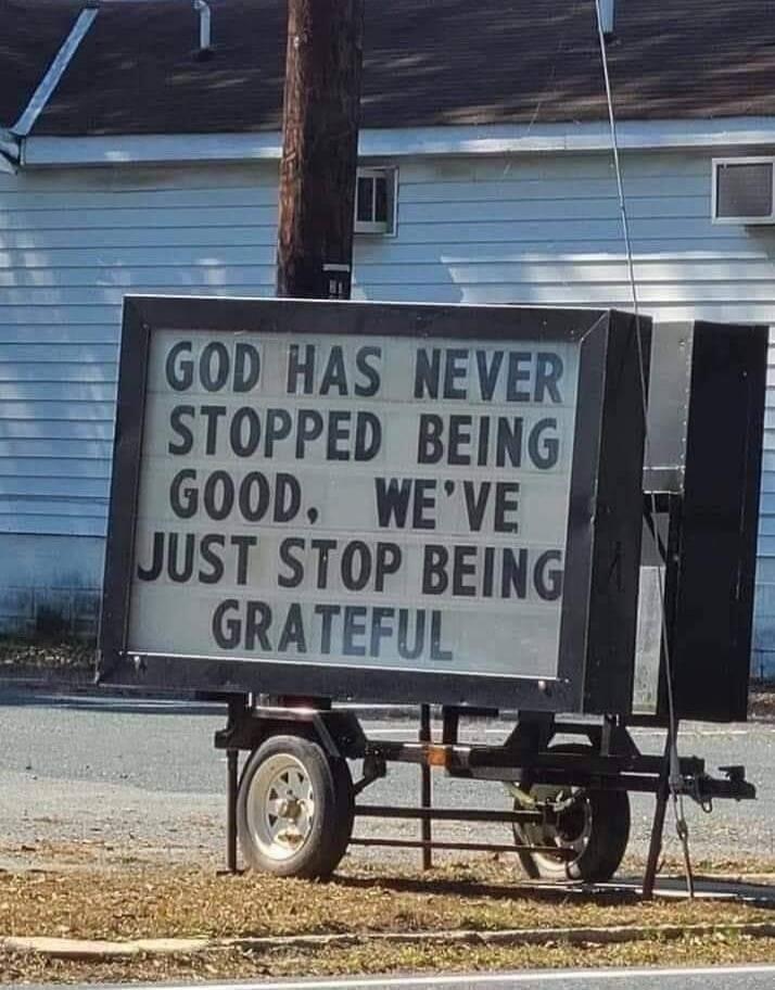 GOD HAS NEVER STOPPED BEING GOOD. WE'VE JUST STOPPED BEING GRATEFUL