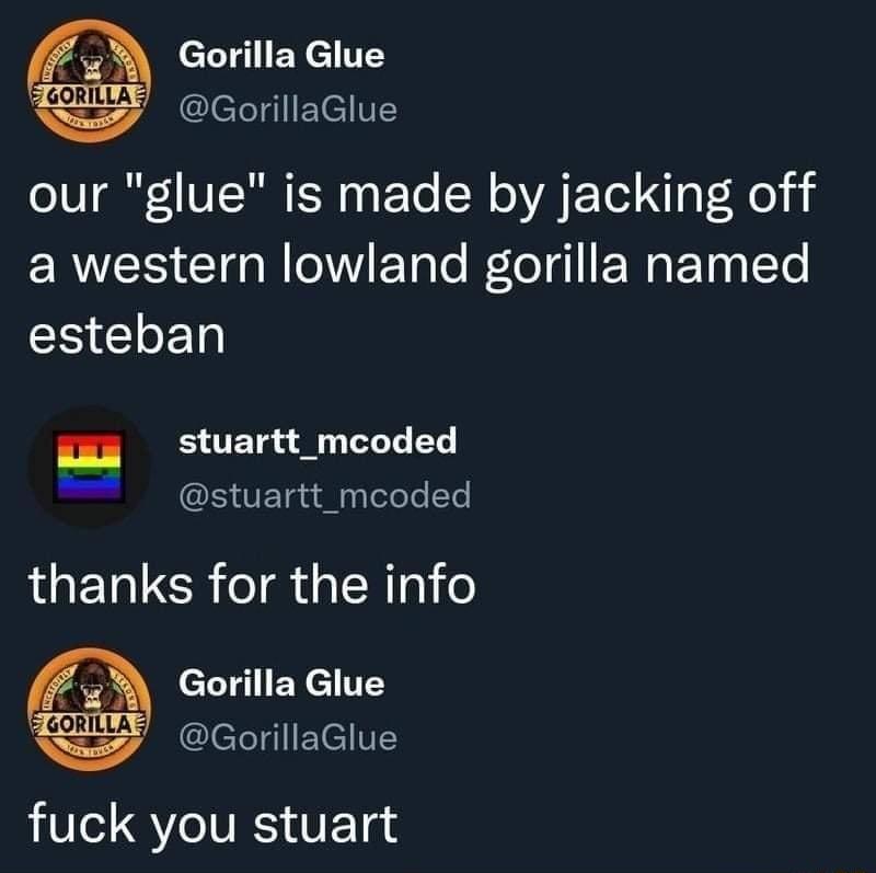 Gorilla Glue leLTIElelES our glue is made by jacking off RV Gl N ETalo WeloTql EWRET iy Te esteban T B UETg L stuartt_mcoded AGETTCR TR GINTs1 o Gorilla Glue letTIIEelVE fuck you stuart