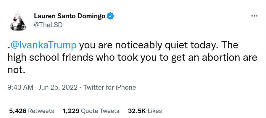 Lauren Santo Domingo ThelsD lvankaTrump you are noticeably quiet today The high school friends who took you to get an abortion are not 943 AM Jun 26 2022 Twitterfor iPhone 5426 Retwests 1229 Quote Tweets 325K Likes