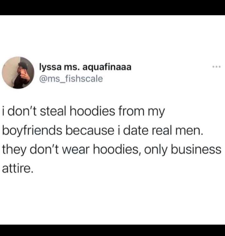 lyssa ms aquafinaaa ms_fishscale i dont steal hoodies from my boyfriends because i date real men they dont wear hoodies only business attire
