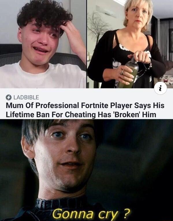 LADBIBLE Mum Of Professional Fortnite Player Says His Lifetime Ban For Cheating Has Broken Him Gonna cry