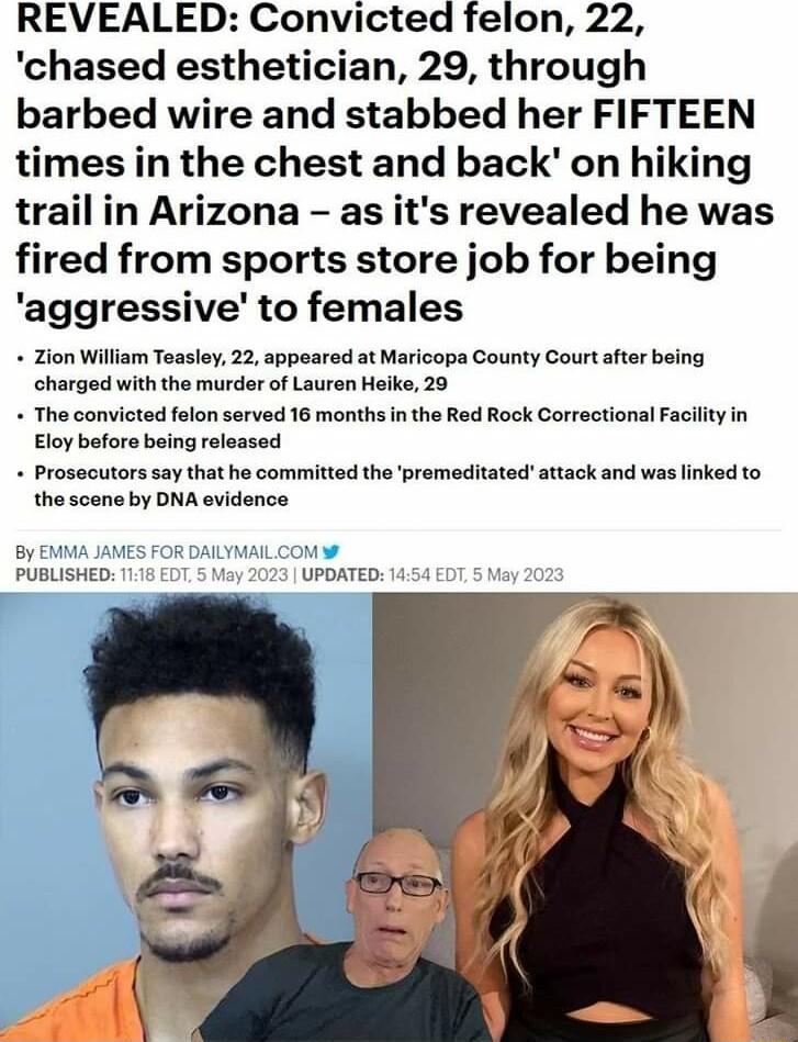 REVEALED Convicted felon 22 chased esthetician 29 through barbed wire and stabbed her FIFTEEN times in the chest and back on hiking trail in Arizona as its revealed he was fired from sports store job for being aggressive to females Zion William Teasley 22 appeared at Maricopa County Court after being charged with the murder of Lauren Haike 20 The convicted felon served 16 months in the Red Rock Co